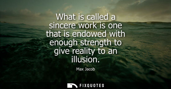 Small: What is called a sincere work is one that is endowed with enough strength to give reality to an illusio