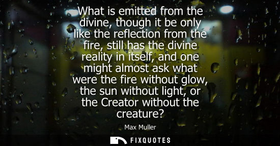 Small: What is emitted from the divine, though it be only like the reflection from the fire, still has the div