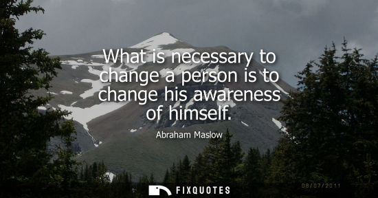 Small: What is necessary to change a person is to change his awareness of himself