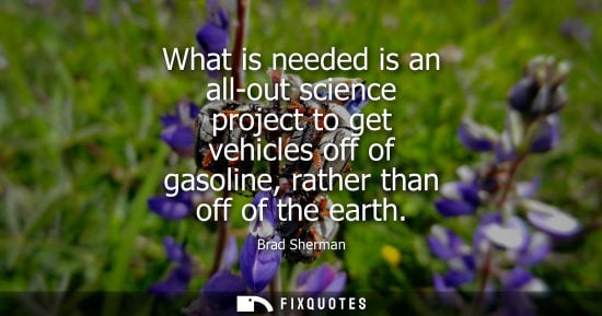 Small: What is needed is an all-out science project to get vehicles off of gasoline, rather than off of the ea