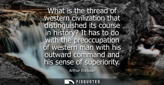 Small: What is the thread of western civilization that distinguished its course in history? It has to do with 