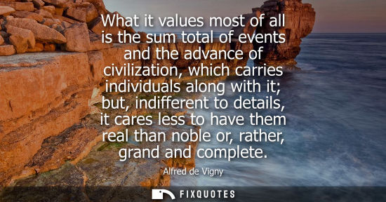 Small: What it values most of all is the sum total of events and the advance of civilization, which carries in