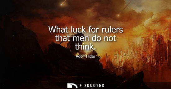 Small: What luck for rulers that men do not think