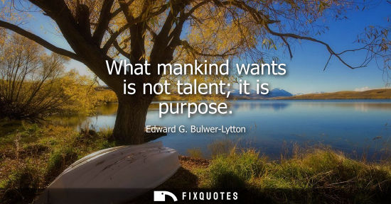 Small: What mankind wants is not talent it is purpose