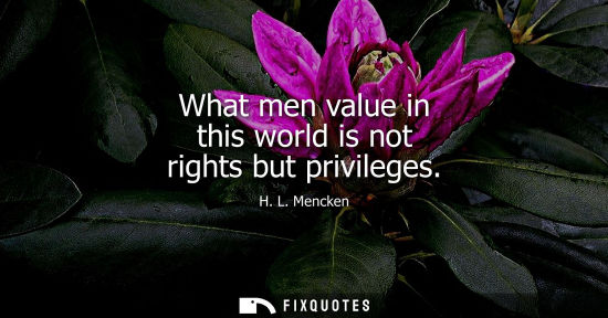 Small: What men value in this world is not rights but privileges