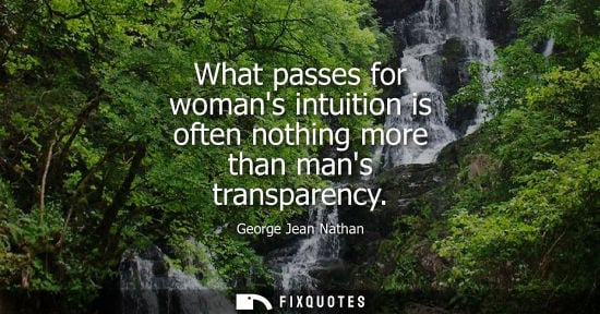 Small: What passes for womans intuition is often nothing more than mans transparency