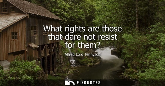 Small: What rights are those that dare not resist for them?