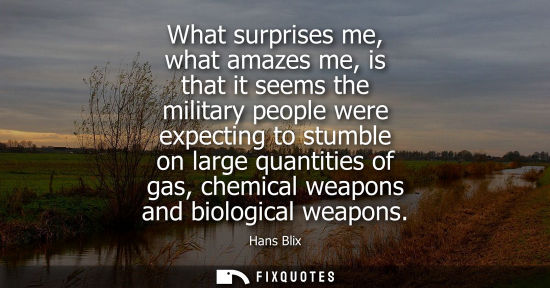Small: What surprises me, what amazes me, is that it seems the military people were expecting to stumble on la