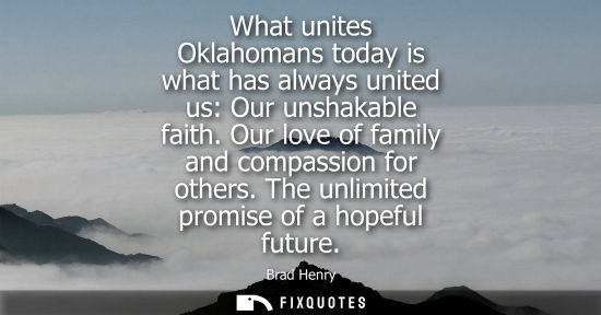Small: What unites Oklahomans today is what has always united us: Our unshakable faith. Our love of family and
