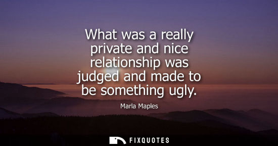 Small: What was a really private and nice relationship was judged and made to be something ugly
