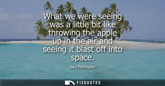 Small: What we were seeing was a little bit like throwing the apple up in the air and seeing it blast off into