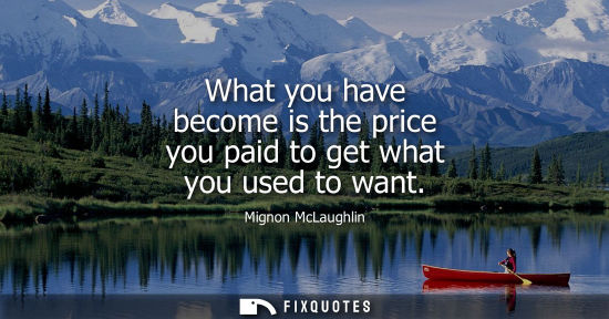Small: What you have become is the price you paid to get what you used to want