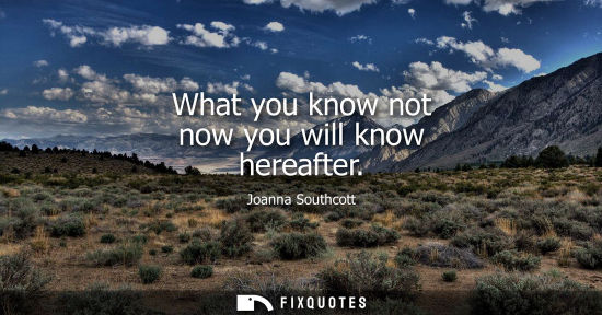 Small: What you know not now you will know hereafter