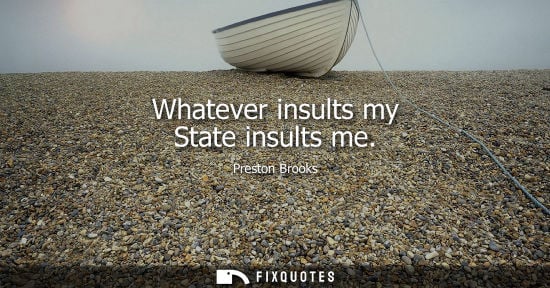 Small: Whatever insults my State insults me