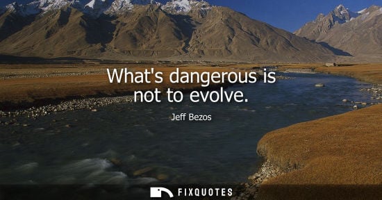 Small: Whats dangerous is not to evolve