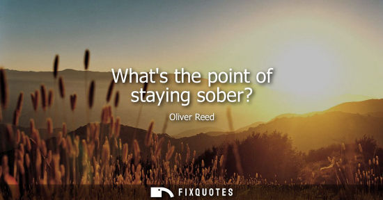 Small: Whats the point of staying sober?