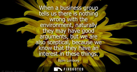 Small: When a business group tells us there is nothing wrong with the environment, naturally they may have goo
