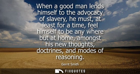 Small: When a good man lends himself to the advocacy of slavery, he must, at least for a time, feel himself to