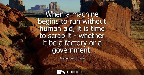 Small: When a machine begins to run without human aid, it is time to scrap it - whether it be a factory or a g