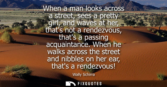 Small: When a man looks across a street, sees a pretty girl, and waves at her, thats not a rendezvous, thats a