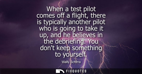 Small: When a test pilot comes off a flight, there is typically another pilot who is going to take it up, and 