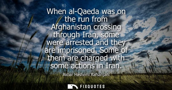 Small: When al-Qaeda was on the run from Afghanistan crossing through Iran, some were arrested and they are im