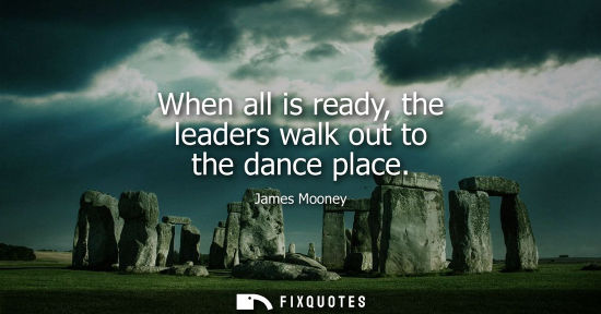Small: When all is ready, the leaders walk out to the dance place
