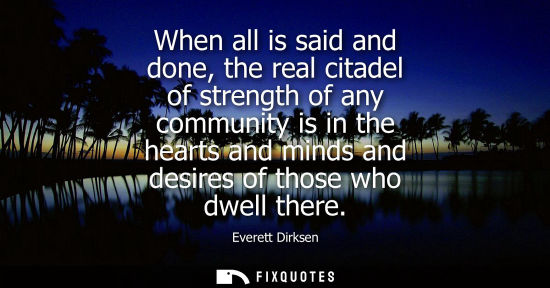 Small: When all is said and done, the real citadel of strength of any community is in the hearts and minds and