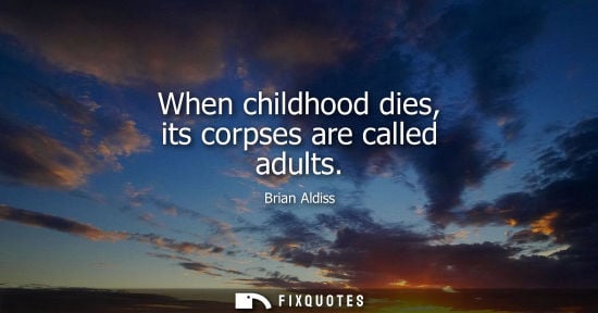 Small: When childhood dies, its corpses are called adults