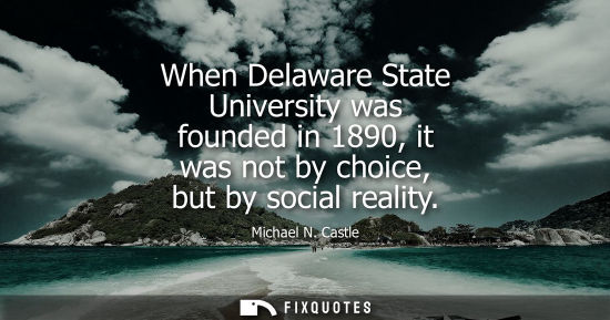 Small: When Delaware State University was founded in 1890, it was not by choice, but by social reality