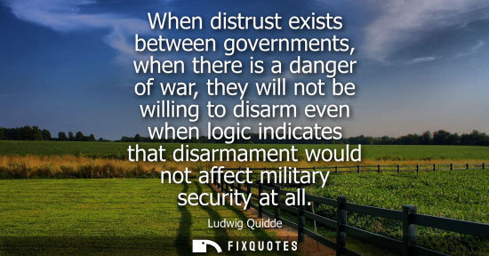 Small: When distrust exists between governments, when there is a danger of war, they will not be willing to di