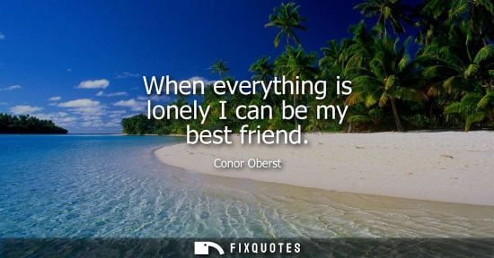 Small: When everything is lonely I can be my best friend