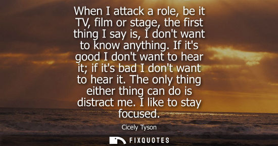 Small: When I attack a role, be it TV, film or stage, the first thing I say is, I dont want to know anything.