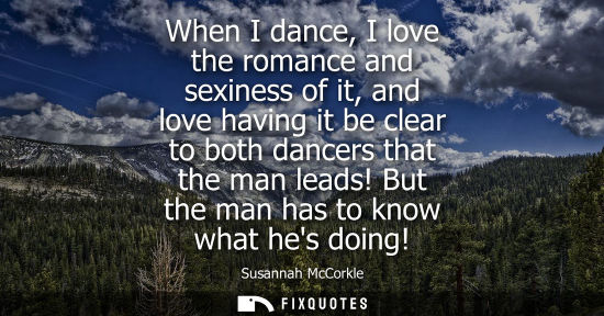 Small: When I dance, I love the romance and sexiness of it, and love having it be clear to both dancers that t