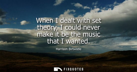 Small: When I dealt with set theory, I could never make it be the music that I wanted