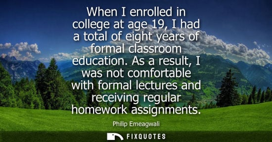 Small: When I enrolled in college at age 19, I had a total of eight years of formal classroom education.