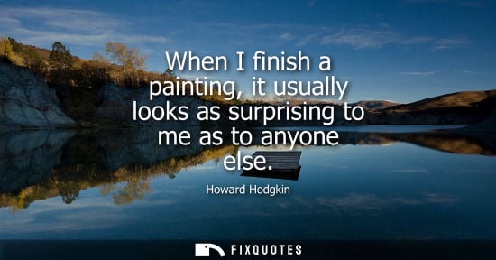 Small: When I finish a painting, it usually looks as surprising to me as to anyone else