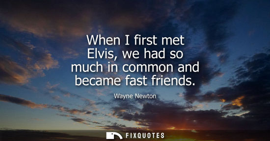 Small: When I first met Elvis, we had so much in common and became fast friends