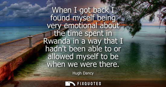 Small: When I got back I found myself being very emotional about the time spent in Rwanda in a way that I hadn