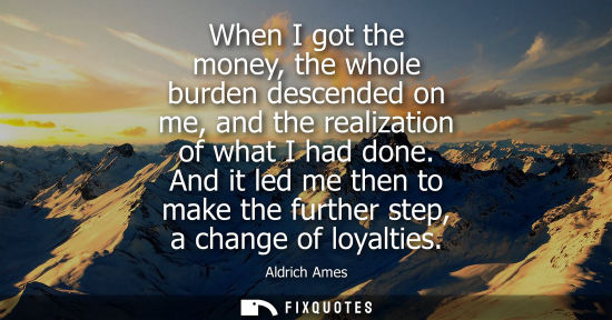 Small: When I got the money, the whole burden descended on me, and the realization of what I had done.