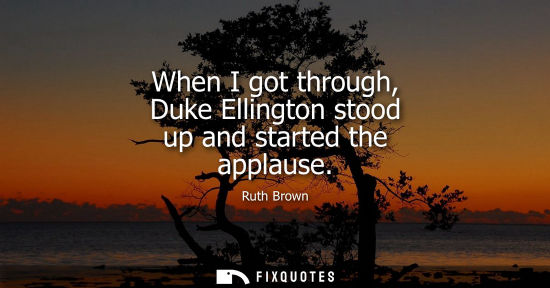 Small: When I got through, Duke Ellington stood up and started the applause