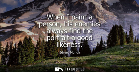 Small: When I paint a person, his enemies always find the portrait a good likeness