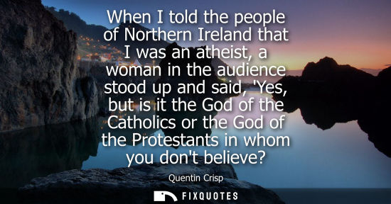 Small: When I told the people of Northern Ireland that I was an atheist, a woman in the audience stood up and 