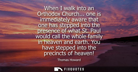 Small: When I walk into an Orthodox Church... one is immediately aware that one has stepped into the presence 