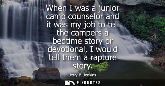 Small: When I was a junior camp counselor and it was my job to tell the campers a bedtime story or devotional,