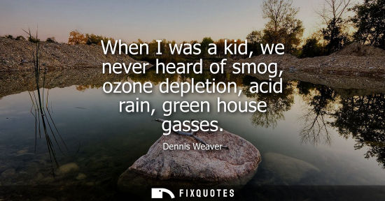 Small: When I was a kid, we never heard of smog, ozone depletion, acid rain, green house gasses