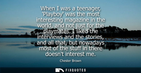 Small: When I was a teenager, Playboy was the most interesting magazine in the world, and not just for the pla