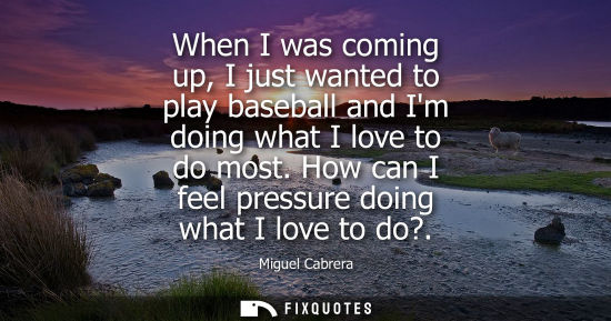 Small: When I was coming up, I just wanted to play baseball and Im doing what I love to do most. How can I feel press