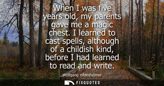 Small: When I was five years old, my parents gave me a magic chest. I learned to cast spells, although of a childish 