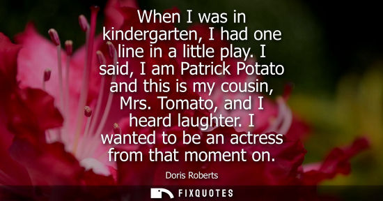 Small: When I was in kindergarten, I had one line in a little play. I said, I am Patrick Potato and this is my